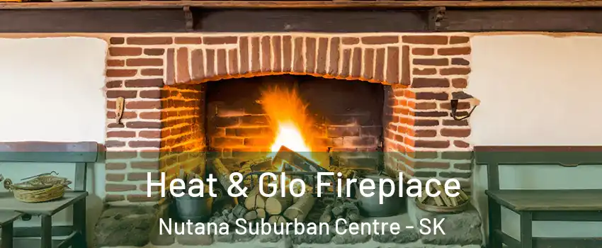  Heat & Glo Fireplace Nutana Suburban Centre - SK