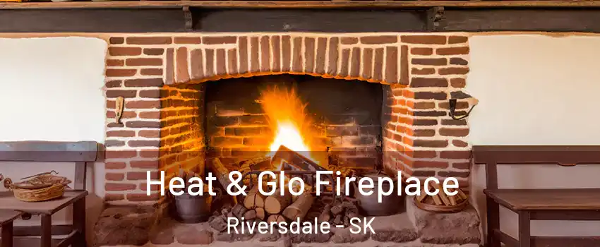  Heat & Glo Fireplace Riversdale - SK