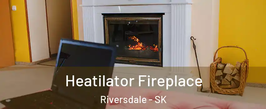  Heatilator Fireplace Riversdale - SK