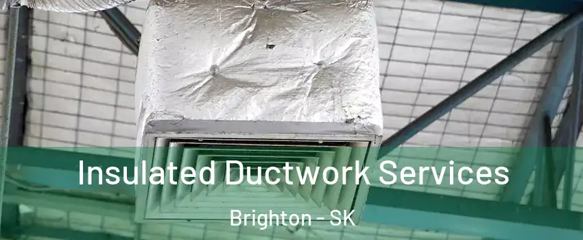  Insulated Ductwork Services Brighton - SK