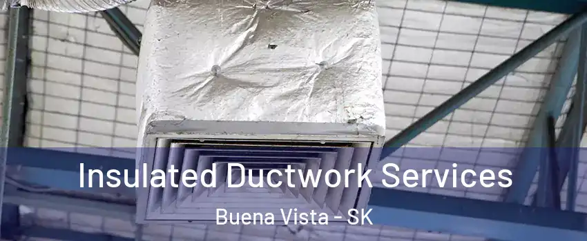 Insulated Ductwork Services Buena Vista - SK