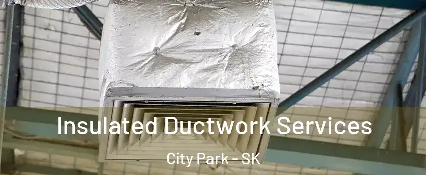  Insulated Ductwork Services City Park - SK