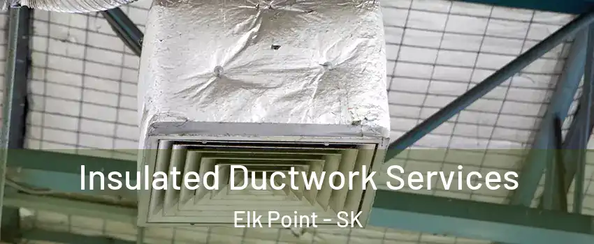  Insulated Ductwork Services Elk Point - SK
