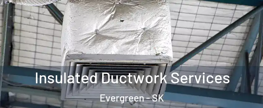  Insulated Ductwork Services Evergreen - SK