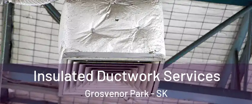  Insulated Ductwork Services Grosvenor Park - SK