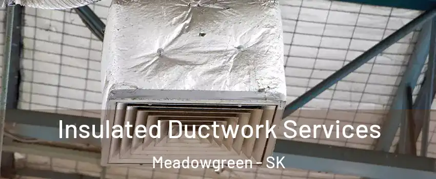  Insulated Ductwork Services Meadowgreen - SK