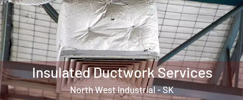  Insulated Ductwork Services North West Industrial - SK