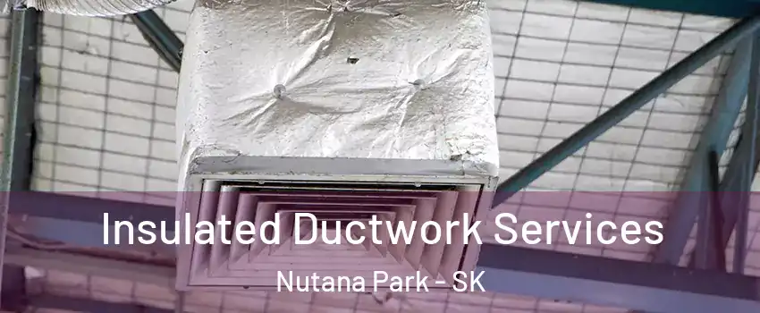  Insulated Ductwork Services Nutana Park - SK