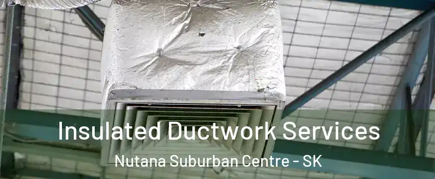  Insulated Ductwork Services Nutana Suburban Centre - SK