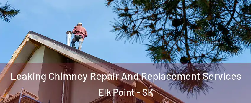  Leaking Chimney Repair And Replacement Services Elk Point - SK