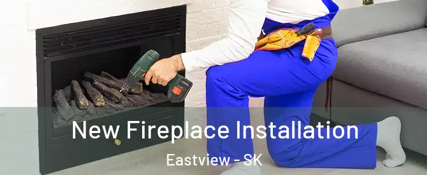 New Fireplace Installation Eastview - SK