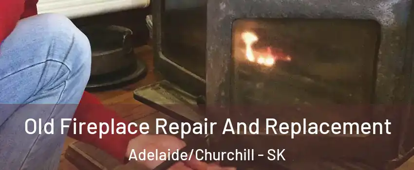  Old Fireplace Repair And Replacement Adelaide/Churchill - SK