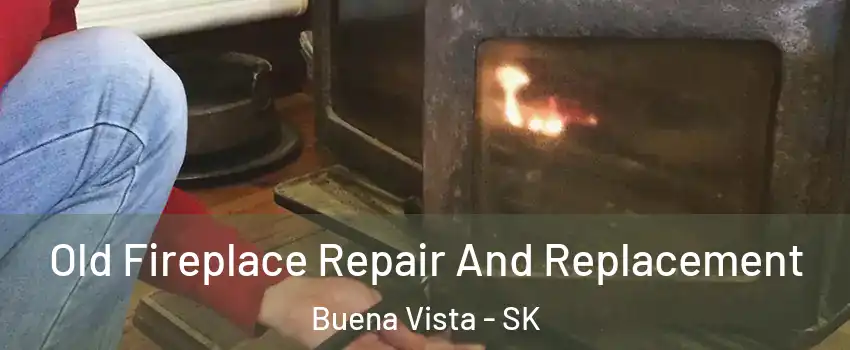  Old Fireplace Repair And Replacement Buena Vista - SK
