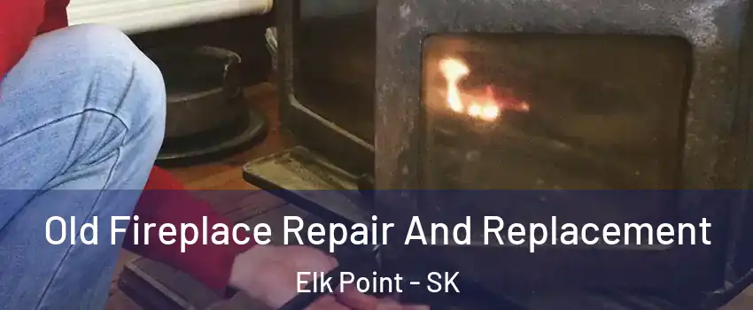  Old Fireplace Repair And Replacement Elk Point - SK