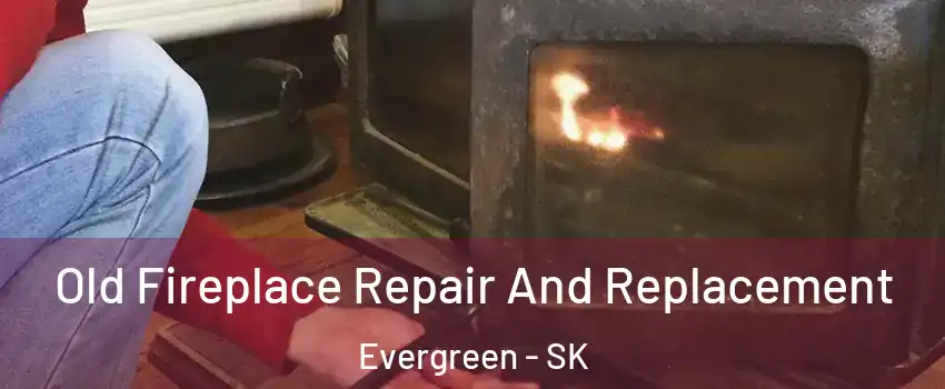  Old Fireplace Repair And Replacement Evergreen - SK