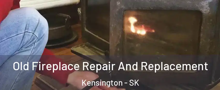  Old Fireplace Repair And Replacement Kensington - SK
