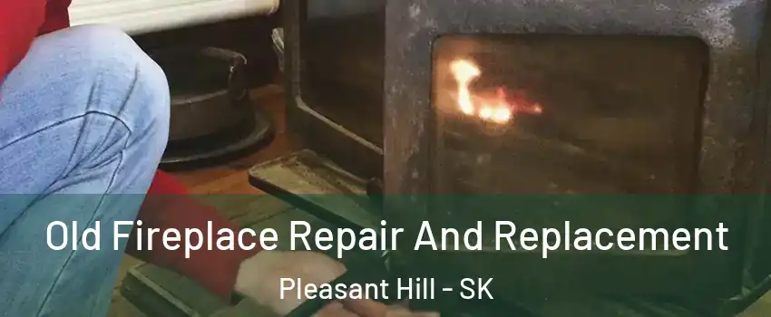  Old Fireplace Repair And Replacement Pleasant Hill - SK