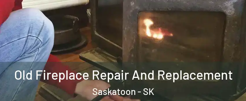  Old Fireplace Repair And Replacement Saskatoon - SK