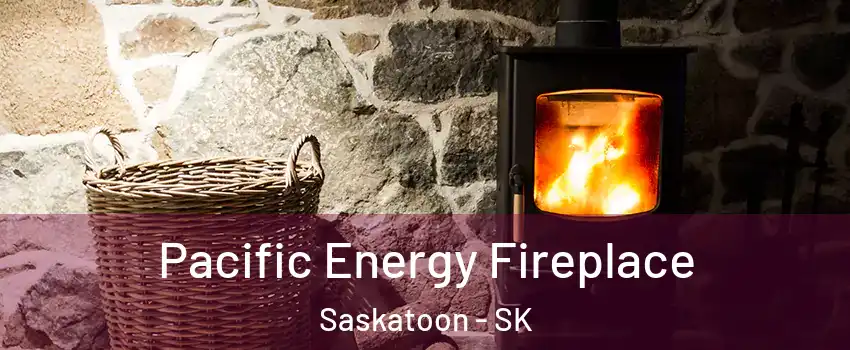  Pacific Energy Fireplace Saskatoon - SK