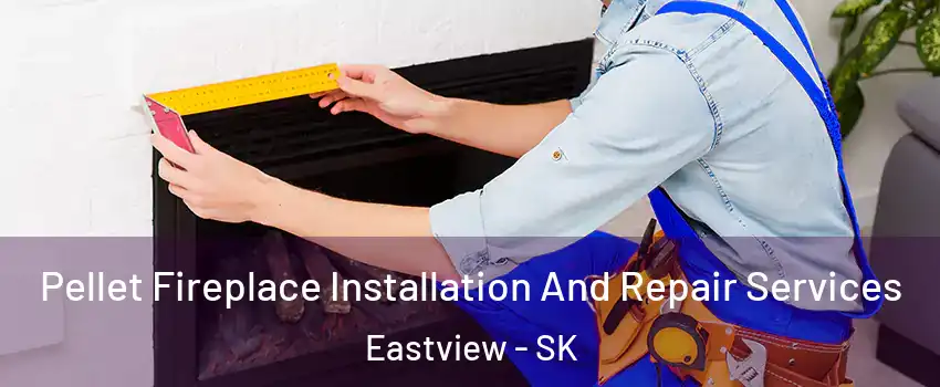  Pellet Fireplace Installation And Repair Services Eastview - SK