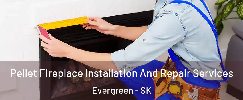  Pellet Fireplace Installation And Repair Services Evergreen - SK