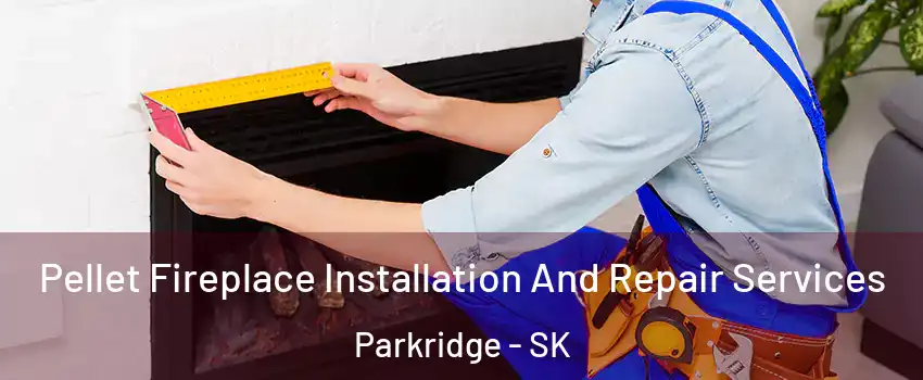  Pellet Fireplace Installation And Repair Services Parkridge - SK