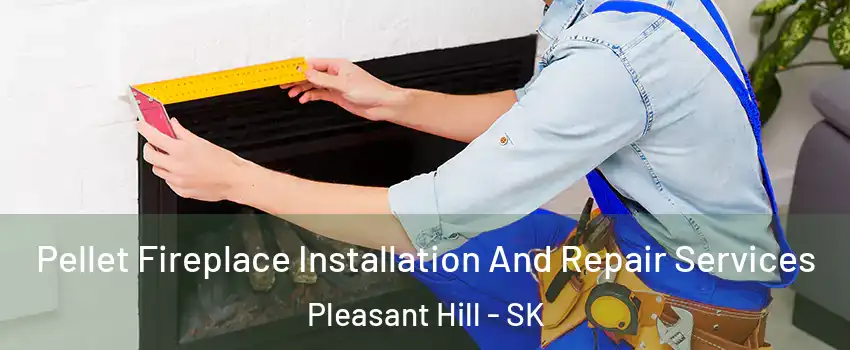  Pellet Fireplace Installation And Repair Services Pleasant Hill - SK