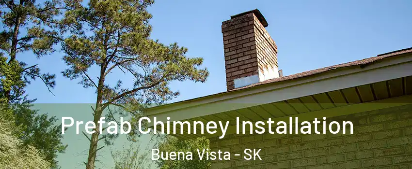  Prefab Chimney Installation Buena Vista - SK