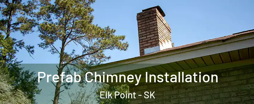  Prefab Chimney Installation Elk Point - SK