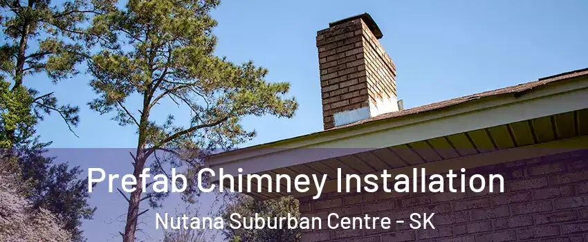  Prefab Chimney Installation Nutana Suburban Centre - SK