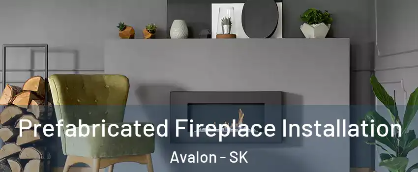  Prefabricated Fireplace Installation Avalon - SK