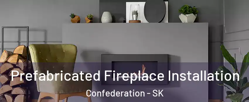  Prefabricated Fireplace Installation Confederation - SK