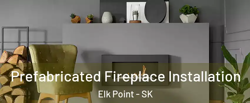  Prefabricated Fireplace Installation Elk Point - SK