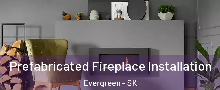  Prefabricated Fireplace Installation Evergreen - SK