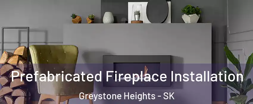  Prefabricated Fireplace Installation Greystone Heights - SK