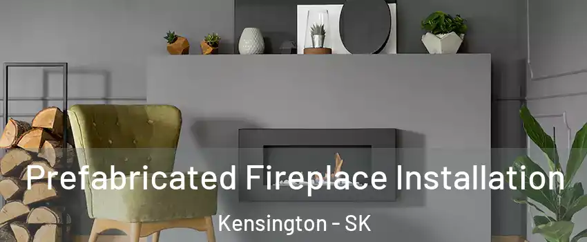  Prefabricated Fireplace Installation Kensington - SK