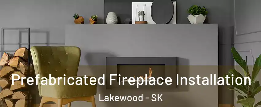  Prefabricated Fireplace Installation Lakewood - SK