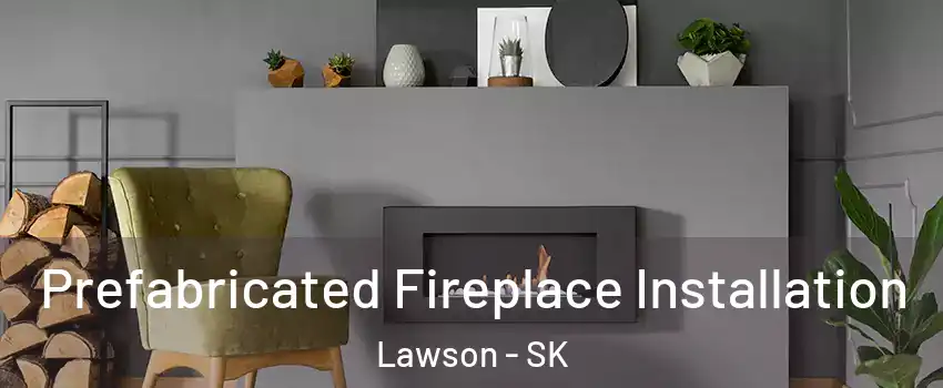  Prefabricated Fireplace Installation Lawson - SK