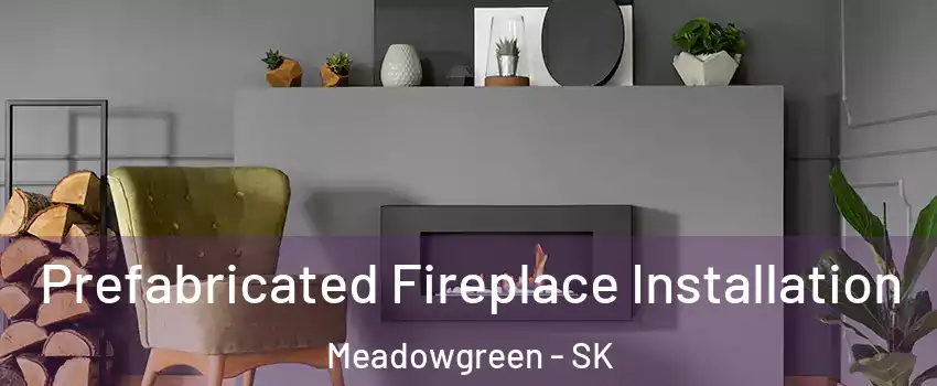  Prefabricated Fireplace Installation Meadowgreen - SK