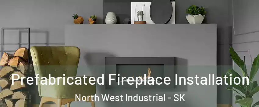  Prefabricated Fireplace Installation North West Industrial - SK