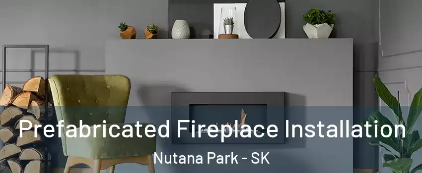  Prefabricated Fireplace Installation Nutana Park - SK