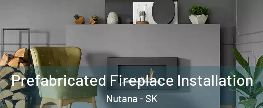  Prefabricated Fireplace Installation Nutana - SK