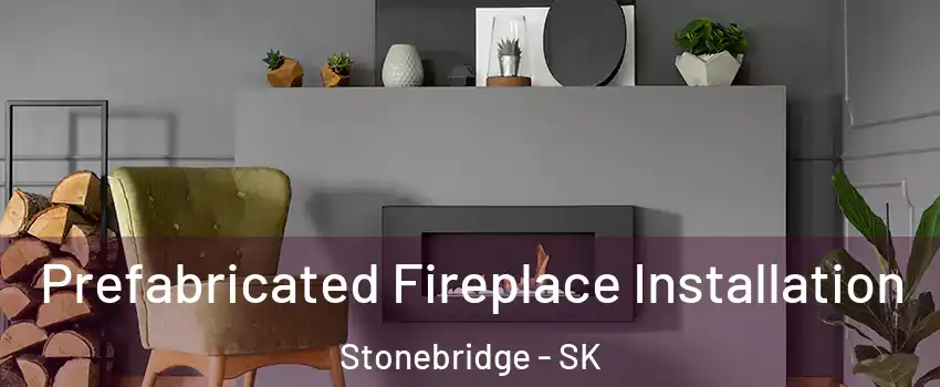  Prefabricated Fireplace Installation Stonebridge - SK