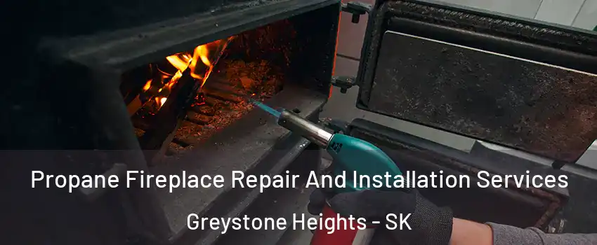 Propane Fireplace Repair And Installation Services Greystone Heights - SK