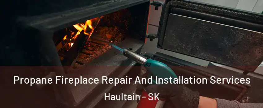 Propane Fireplace Repair And Installation Services Haultain - SK