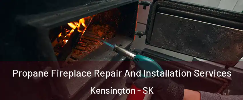 Propane Fireplace Repair And Installation Services Kensington - SK