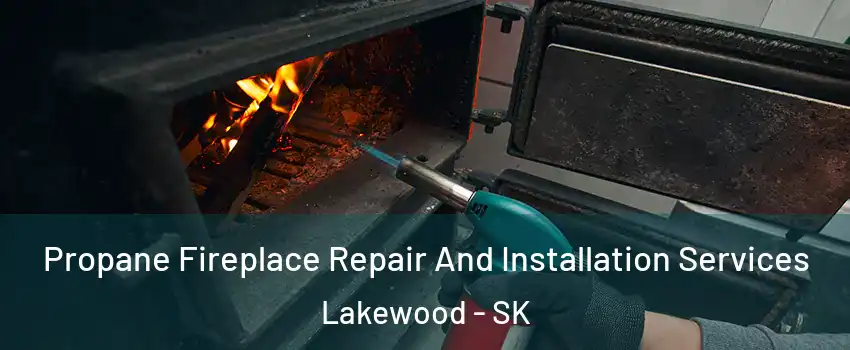 Propane Fireplace Repair And Installation Services Lakewood - SK