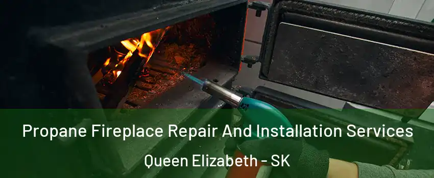 Propane Fireplace Repair And Installation Services Queen Elizabeth - SK