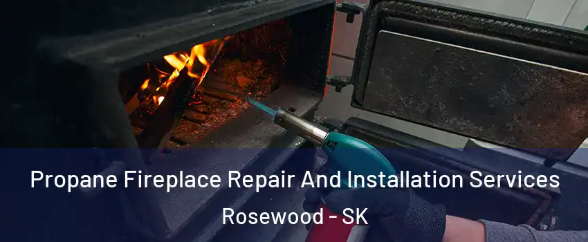Propane Fireplace Repair And Installation Services Rosewood - SK