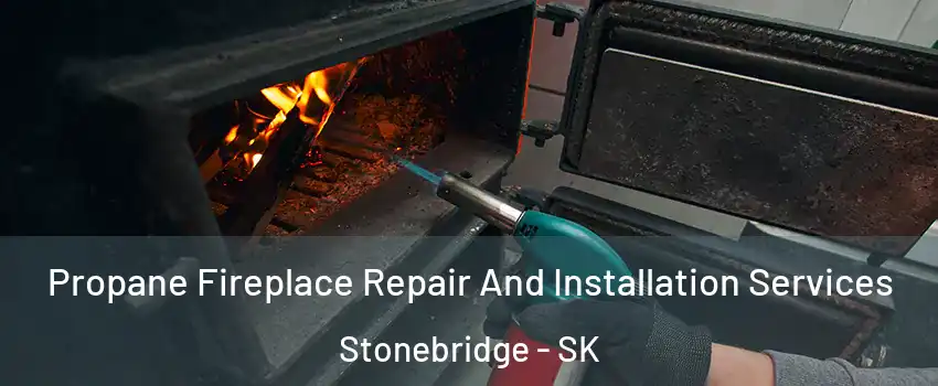 Propane Fireplace Repair And Installation Services Stonebridge - SK